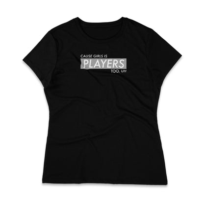 Cause Girls Is Players Too,Uh T-Shirt